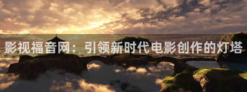 可可影视app：影视福音网：引领新时代电影创作的灯塔
